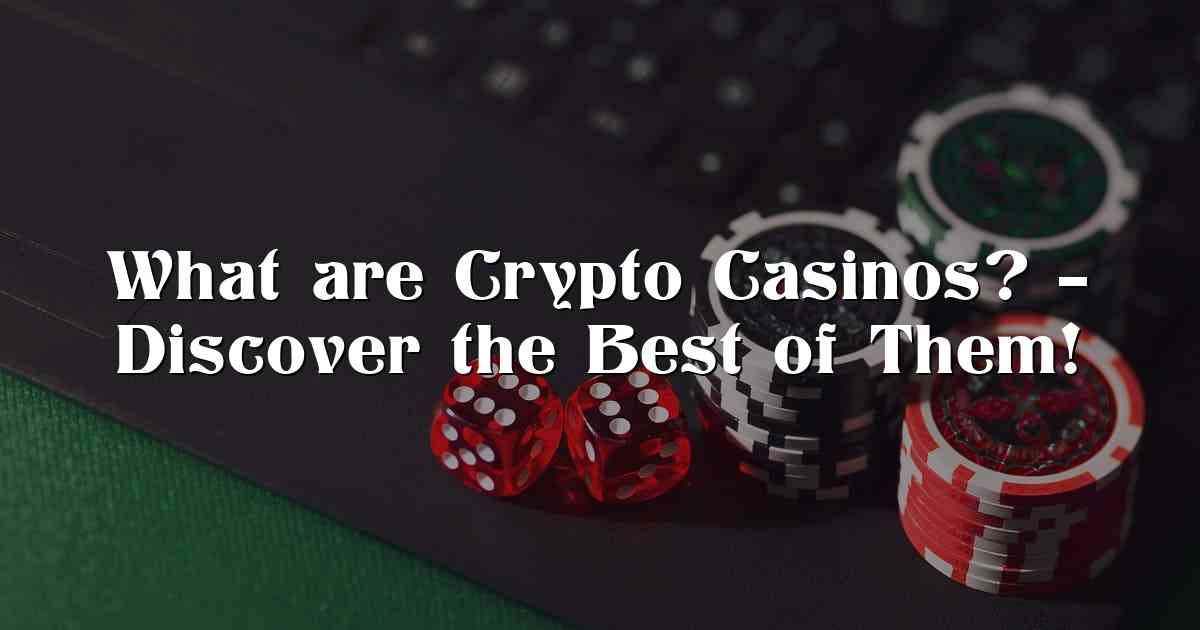 What are Crypto Casinos? – Discover the Best of Them!