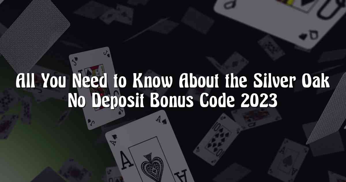 All You Need to Know About the Silver Oak No Deposit Bonus Code 2023