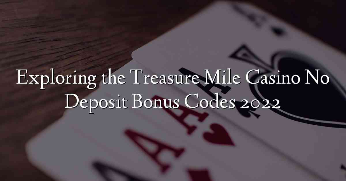 Exploring the Treasure Mile Casino No Deposit Bonus Codes 2022