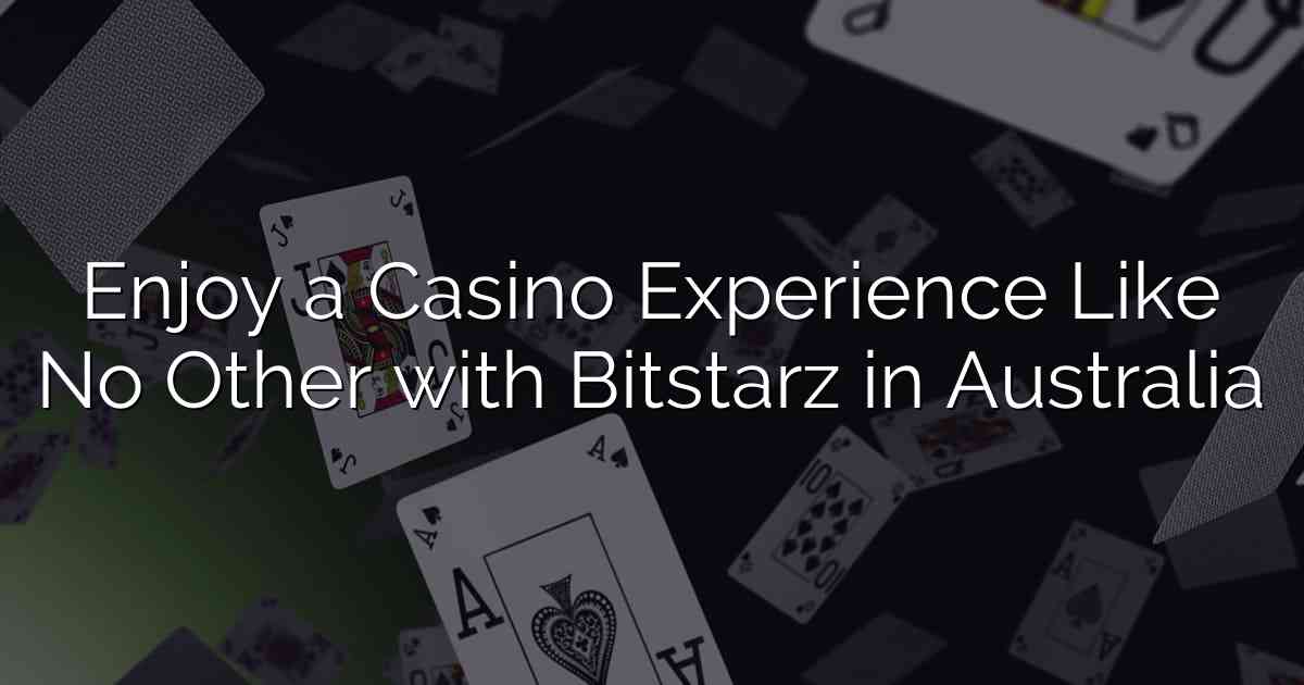 Enjoy a Casino Experience Like No Other with Bitstarz in Australia