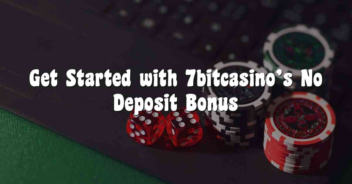 Get Started with 7bitcasino’s No Deposit Bonus