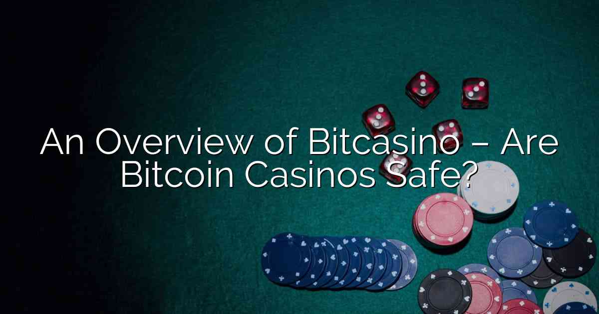 An Overview of Bitcasino – Are Bitcoin Casinos Safe?