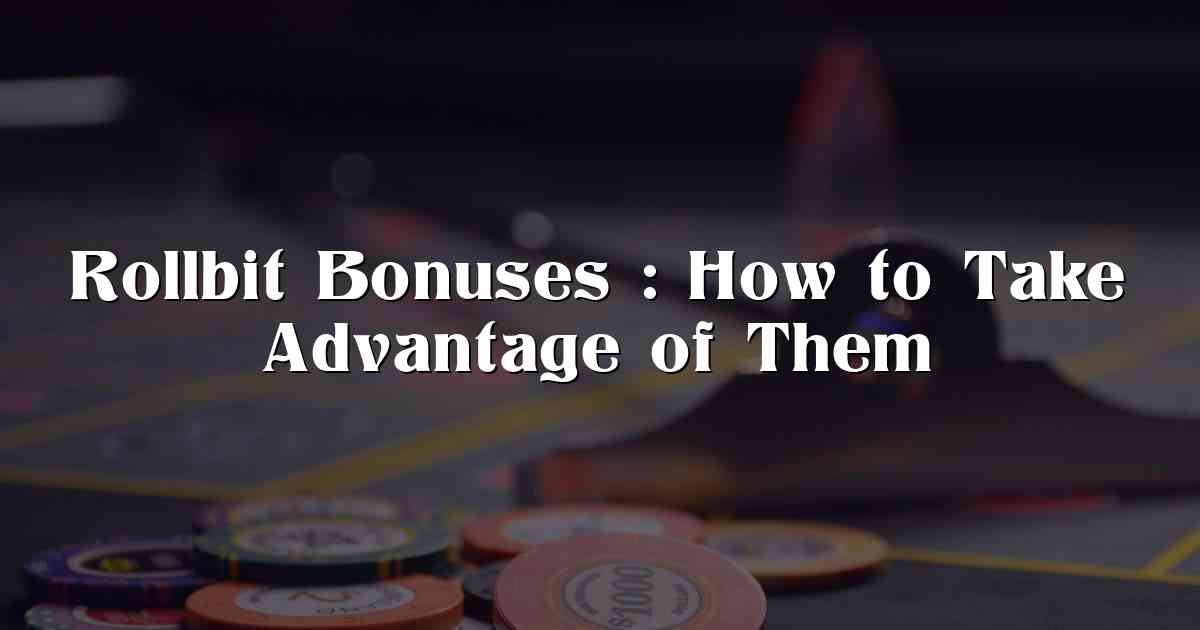 Rollbit Bonuses : How to Take Advantage of Them
